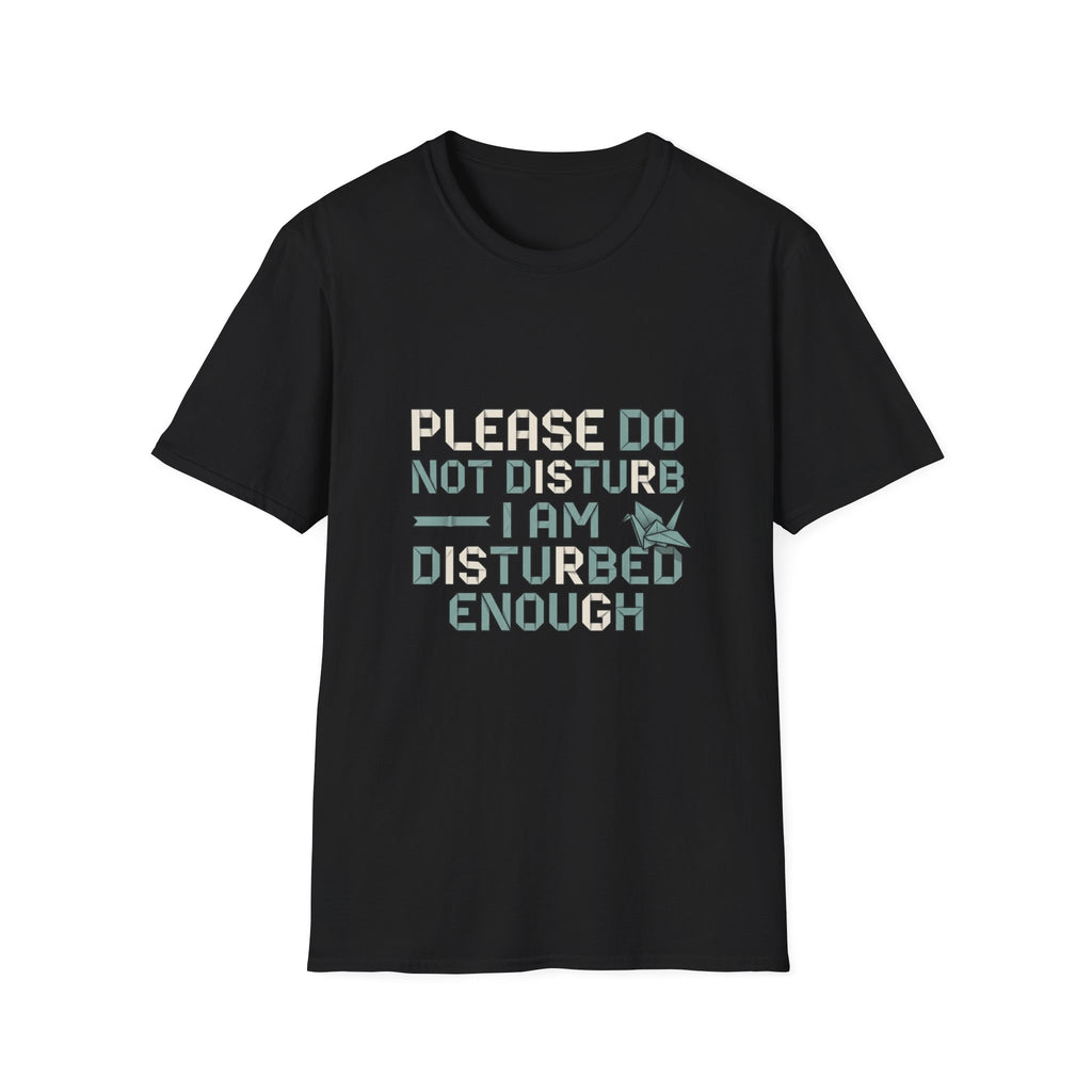 Please Do Not Disturb T-Shirt — "I Am Disturbed Enough" Funny Graphic Tee