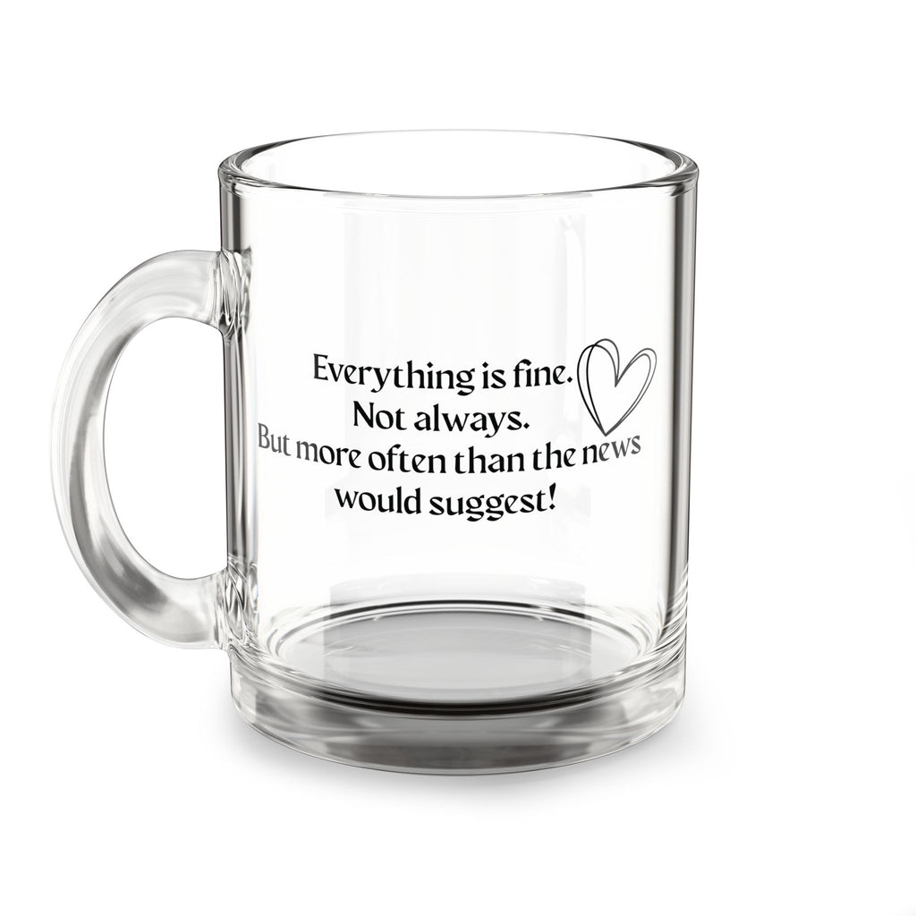 Glass Mug — “Everything is fine. Not always.” Clear 10oz Inspirational Coffee Cup
